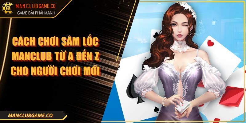 Cách Chơi Sâm Lốc Manclub Từ A Đến Z Cho Người Chơi Mới 9 Cách Chơi Sâm Lốc Manclub Từ A Đến Z Cho Người Chơi Mới
