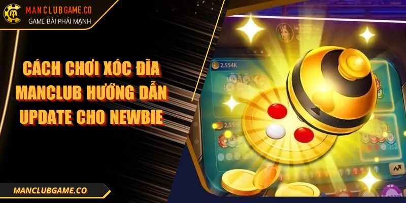 Cách Chơi Xóc Đĩa MANCLUB Hướng Dẫn Update Cho Newbie 6 Cách Chơi Xóc Đĩa MANCLUB Hướng Dẫn Update Cho Newbie