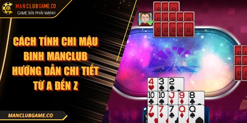 Cách Tính Chi Mậu Binh Manclub Hướng Dẫn Chi Tiết Từ A Đến Z 1 Cách Tính Chi Mậu Binh Manclub Hướng Dẫn Chi Tiết Từ A Đến Z