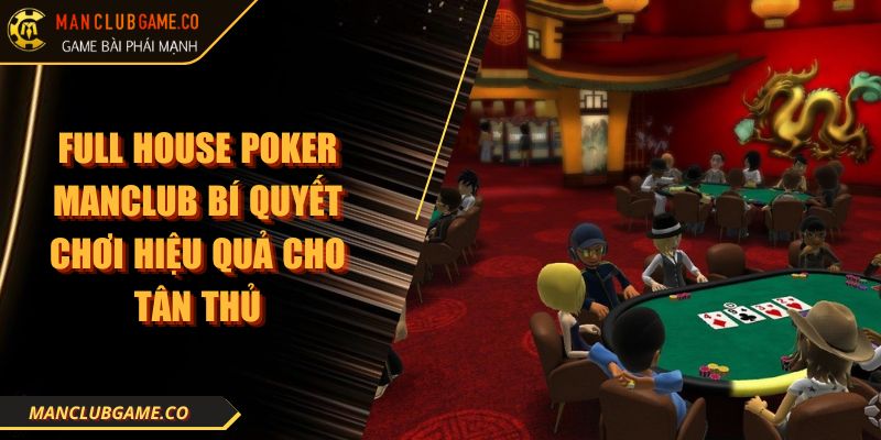 Full House Poker Manclub Bí Quyết Chơi Hiệu Quả Cho Tân Thủ 5 Full House Poker Manclub Bí Quyết Chơi Hiệu Quả Cho Tân Thủ