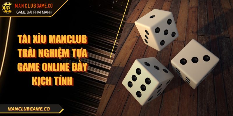 Tài Xỉu MANCLUB Trải Nghiệm Tựa Game Online Đầy Kịch Tính 9 Tài Xỉu MANCLUB Trải Nghiệm Tựa Game Online Đầy Kịch Tính
