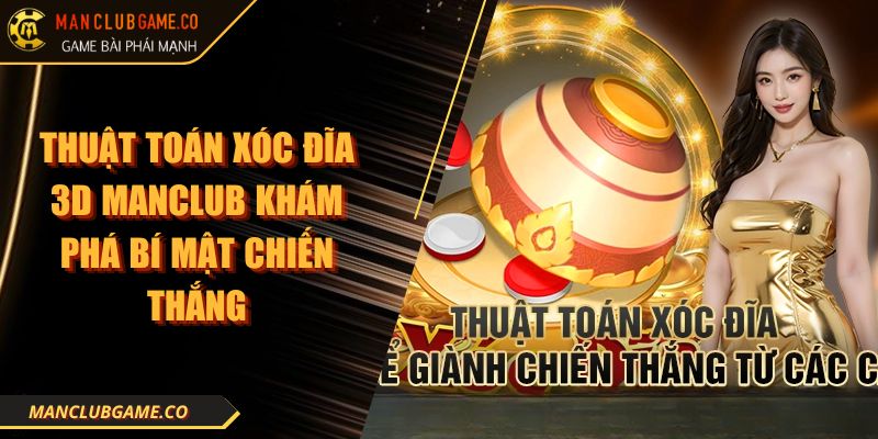 Thuật Toán Xóc Đĩa 3D MANCLUB Khám Phá Bí Mật Chiến Thắng 5 Thuật Toán Xóc Đĩa 3D MANCLUB Khám Phá Bí Mật Chiến Thắng