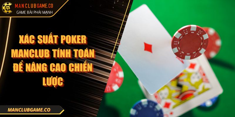 Xác Suất Poker Manclub Tính Toán Để Nâng Cao Chiến Lược 3 Xác Suất Poker Manclub Tính Toán Để Nâng Cao Chiến Lược